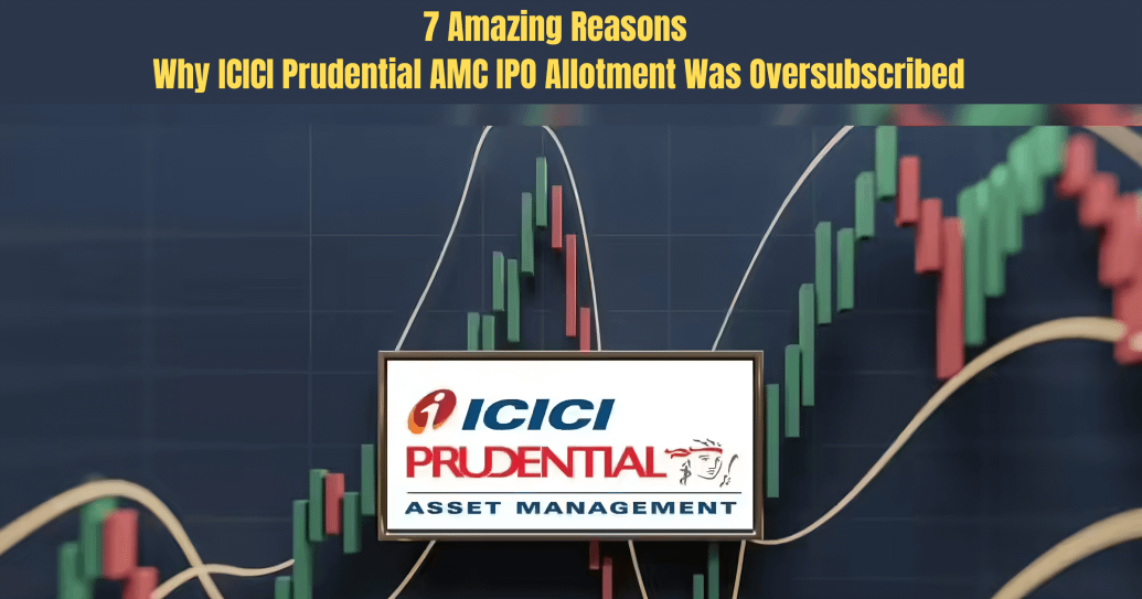7 Amazing Reasons Why ICICI Prudential AMC IPO Allotment Was Oversubscribed