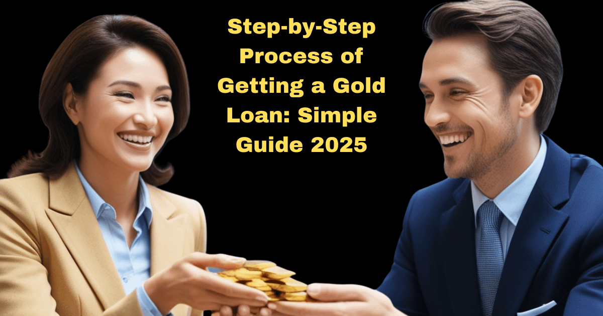 Step-by-Step Process of Getting a Gold Loan: Simple Guide 2025