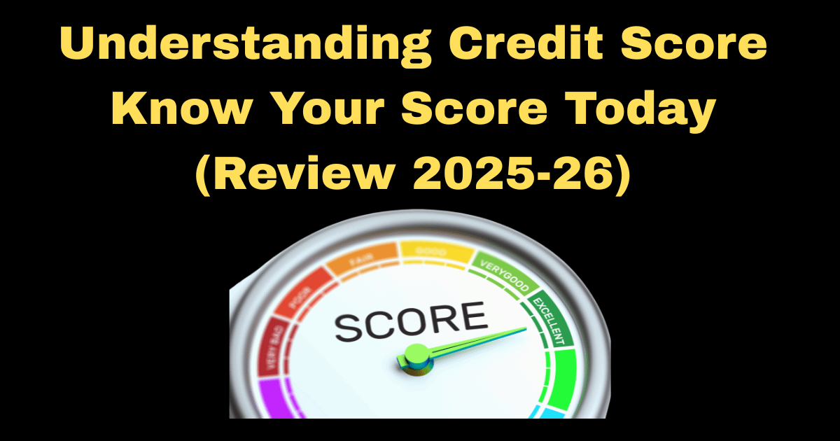 Understanding Credit Score | Know Your Score Today (Review 2025-26)