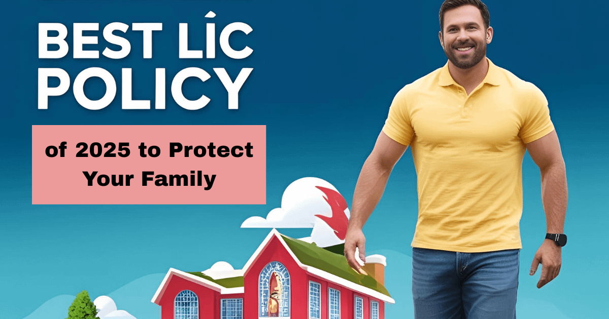 Discover the Best LIC Policy of 2025 to Protect Your Family