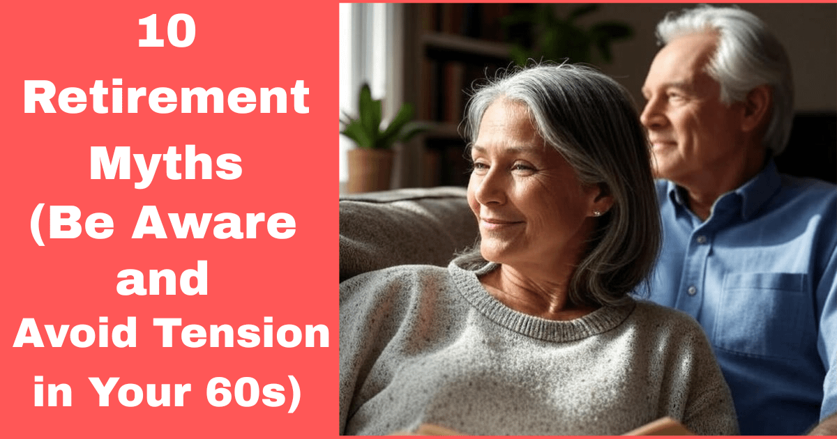 10 Retirement Myths: Be Aware and Avoid Tension in Your 60s
