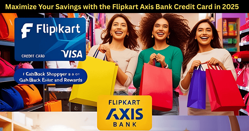 Maximize Your Savings with the Flipkart Axis Bank Credit Card in 2025