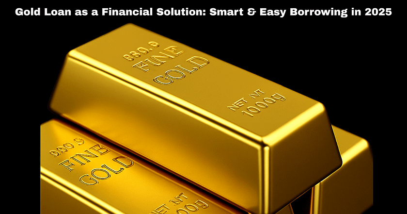 Gold Loan as a Financial Solution: Smart & Easy Borrowing in 2025