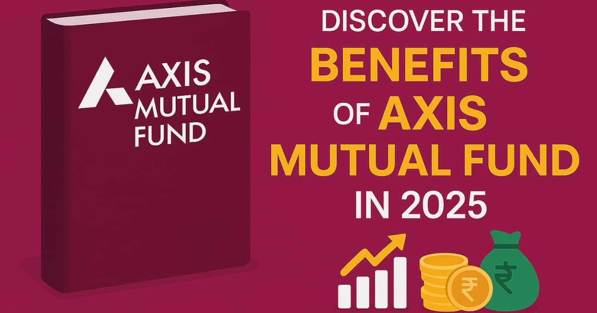 Discover the Benefits of Axis Mutual Fund in 2025 - TOP UPDATES FINANCE