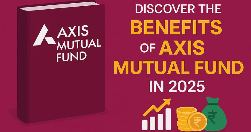 Discover the Benefits of Axis Mutual Fund in 2025