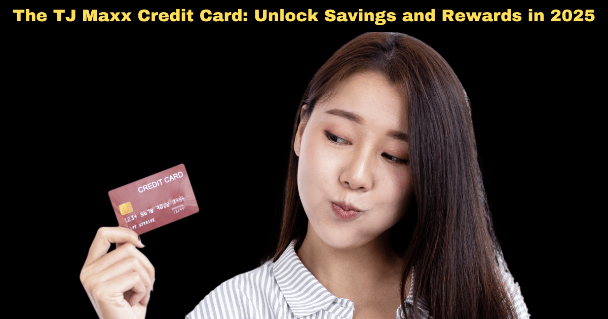 The TJ Maxx Credit Card: Unlock Savings and Rewards in 2025